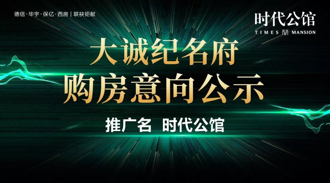 【大诚纪名府】购房意向公示(推广名:时代公馆)